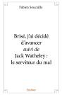 Brisé, J'Ai Décidé D'Avancer : Suivi De Jack Watheley : Le Serviteur Du Mal - Preview