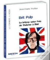 Brit Pulp ; La Britpop Selon Pulp De Thatcher À Blair
