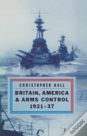 Britain, America And Arms Control 1921-37