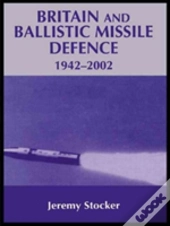 Britain And Ballistic Missile Defence, 1942-2002