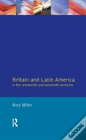 Britain And Latin America In The 19th And 20th Centuries