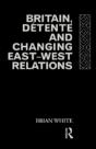 Britain, Detente And Changing East-West Relations - Preview