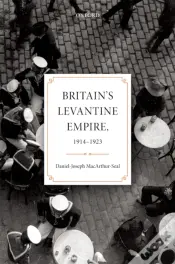 Britain'S Levantine Empire, 1914-1923