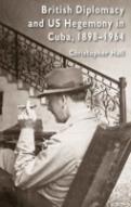 British Diplomacy And Us Hegemony In Cuba, 1898-1964