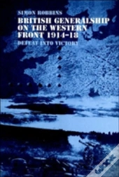 British Generalship On The Western Front 1914â€“1918