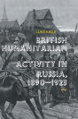 British Humanitarian Activity In Russia, 1890-1923 - Preview