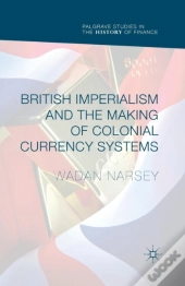 British Imperialism And The Making Of Colonial Currency Systems