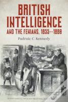 British Intelligence And The Fenians, 1855â€“1880