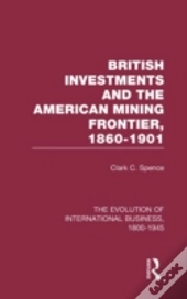 British Investments And The American Mining Frontier 1860â€“1901 V2
