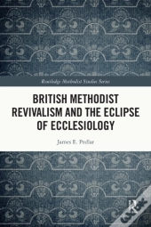 British Methodist Revivalism And The Eclipse Of Ecclesiology