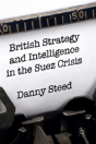British Strategy And Intelligence In The Suez Crisis - Preview