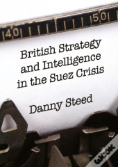 British Strategy And Intelligence In The Suez Crisis