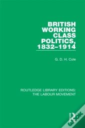 British Working Class Politics, 1832-1914