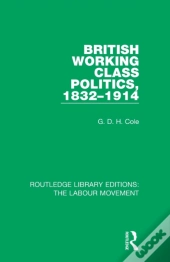 British Working Class Politics, 1832-1914