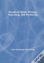 Broadcast News Writing, Reporting, And Producing