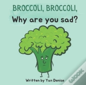 Broccoli, Broccoli, Why Are You Sad?
