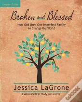Broken And Blessed - Women'S Bible Study Leader Guide