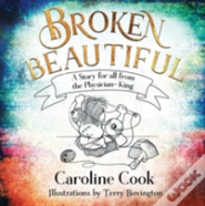 Broken Beautiful: A Story For All From The Physician King