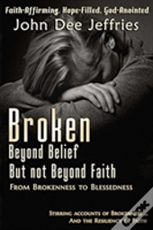 Broken Beyond Belief - But Not Beyond Faith