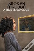 Broken Through A Shattered Glass
