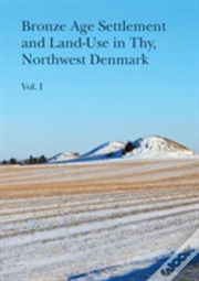 Bronze Age Settlement And Land-Use In Thy, Northwest Denmark