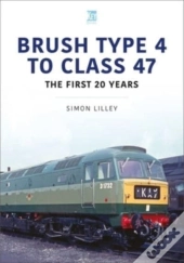 Brush Type 4 To Class 47 - The First 25 Years