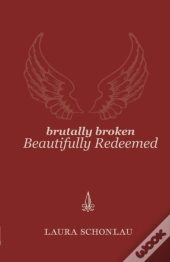 Brutally Broken Beautifully Redeemed
