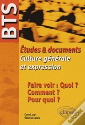 Bts - Études & Documents De Culture Générale Et Expression - Faire Voir : Quoi ? Comment ? Pour Quoi ?