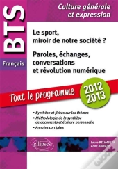 Bts Français. 1. Le Sport, Miroir De Notre Société ? 2. Paroles, Échanges, Conversations, Et Révolution Numérique  Tout Sur Les Thèmes, Méthodologie, Annales Corrigées.