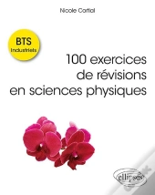 Bts Industriels ;100 Exercices De Révisions En Sciences Physiques
