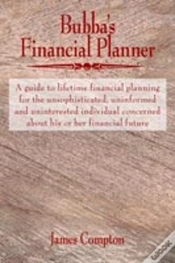 Capa do artigo Bubba'S Financial Planner: A Guide To Lifetime Financial Planning For The Unsophisticated, Uninformed And Uninterested Individual Concerned About His
