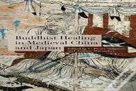 Buddhist Healing In Medieval China And Japan