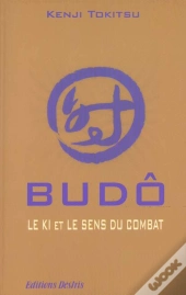 Budo - Le Ki Et Le Sens Du Combat