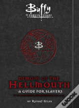 Buffy The Vampire Slayer: Demons Of The Hellmouth: A Guide For Slayers