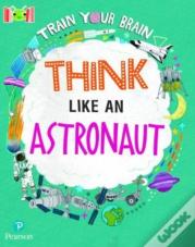 Bug Club Reading Corner: Age 7-11: Train Your Brain: Think Like An Astronaut