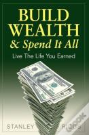 Build Wealth & Spend It All