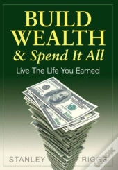 Build Wealth & Spend It All