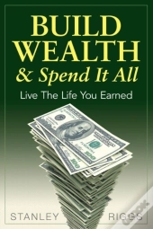Build Wealth & Spend It All