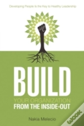 Build Your Organization From The Inside-Out: Developing People Is The Key To Healthy Leadership