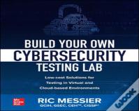 Build Your Own Cybersecurity Testing Lab: Low-Cost Solutions For Testing In Virtual And Cloud-Based Environments