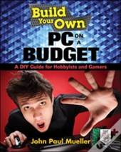 Build Your Own Pc On A Budget: A Diy Guide For Hobbyists And Gamers