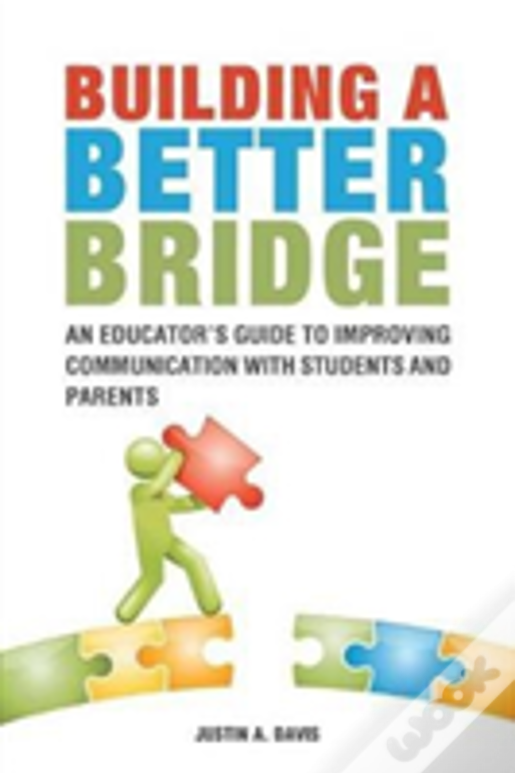 Building A Better Bridge: An Educator'S Guide To Improving Communication With Students And Parents