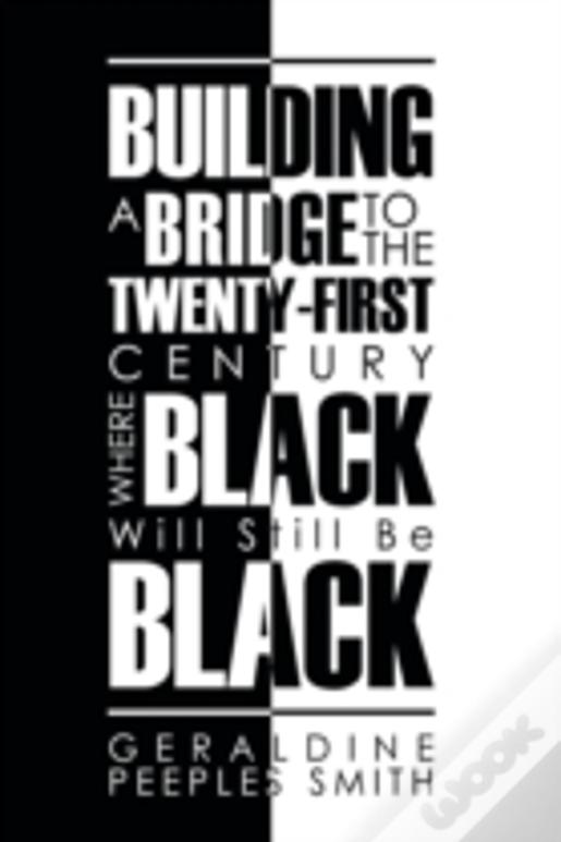 Building A Bridge To The Twenty-First Century Where Black Will Still Be Black