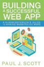Building A Successful Web App: A Businessperson'S Guide To Making Websites Do More - Preview