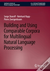 Building And Using Comparable Corpora For Multilingual Natural Language Processing