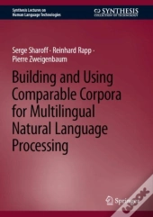 Building And Using Comparable Corpora For Multilingual Natural Language Processing