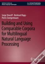Building And Using Comparable Corpora For Multilingual Natural Language Processing