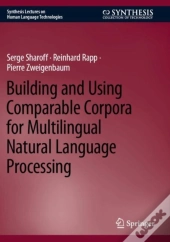 Building And Using Comparable Corpora For Multilingual Natural Language Processing