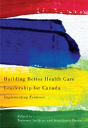 Building Better Health Care Leadership For Canada - Preview