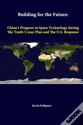Building For The Future: China'S Progress In Space Technology During The Tenth 5-Year Plan And The U.S. Response